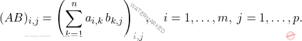 \[(AB)_{i,j} = \left( \sum_{k=1}^n a_{i,k} \, b_{k,j} \right)_{i,j}, \quad i=1, \dots, m, \; j=1,\dots, p.\]