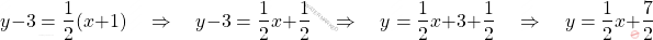 \[y - 3 = \dfrac{1}{2}(x+1) \quad \Rightarrow \quad y - 3 = \dfrac{1}{2}x + \dfrac{1}{2} \quad \Rightarrow \quad y = \dfrac{1}{2}x + 3 + \dfrac{1}{2} \quad \Rightarrow \quad y = \dfrac{1}{2}x + \dfrac{7}{2}\]