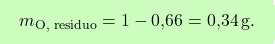 \[\boxcolorato{chimica}{ m_{\text{O, residuo}} = 1 - \text{0,66} = \text{0,34} \, \text{g}.}\]