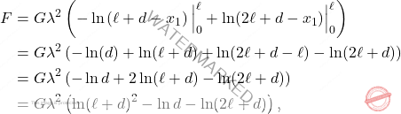 \[\begin{aligned} 	F&=G\lambda^2\left(-\ln\left(\ell+d-x_1\right)\Big|_{0}^{\ell}+\ln(2\ell+d-x_1)\Big|_{0}^{\ell}\right)\\ 	&=G\lambda^2\left(-\ln(d)+\ln(\ell+d)+\ln(2\ell+d-\ell)-\ln(2\ell+d)\right)\\ 	&=G\lambda^2\left(-\ln d+2\ln(\ell+d)-\ln(2\ell+d)\right)\\ 	&=G\lambda^2\left(\ln(\ell+d)^2-\ln d -\ln(2\ell+d)\right), \end{aligned}\]