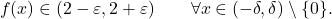 \begin{equation*} f(x) \in (2-\varepsilon,2+\varepsilon) \qquad \forall x \in (-\delta,\delta) \setminus \{0\}. \end{equation*}