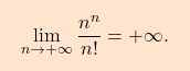 \[\boxcolorato{analisi}{ 		{ 		\lim_{n \rightarrow +\infty} \frac{n^n}{n!}=+\infty. 		}}\]