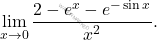 \begin{equation*} 	\lim_{x \rightarrow 0}\dfrac{2-e^x-e^{-\sin x}}{x^2}. \end{equation*}
