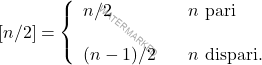 \[[n/2]=\left\{\begin{array}{lcl} 		n/2 & & n\textrm{ pari}\\ & & \\ (n-1)/2 & & n\textrm{ dispari.} 	\end{array}\right.\]