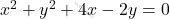 Rendered by QuickLaTeX.com x^2+y^2+4x-2y=0