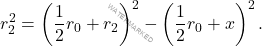 \begin{equation*}  		r_2^2=\left(\dfrac{1}{2}r_0+r_2\right)^2-\left(\dfrac{1}{2}r_0+x\right)^2. 	\end{equation*}