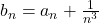 b_n = a_n + \frac{1}{n^3}