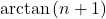 \arctan\left(n+1\right)