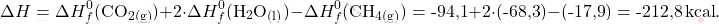 \[ \Delta H = \Delta H_f^0 (\mathrm{CO_{2(g)}}) + 2 \cdot \Delta H_f^0 (\mathrm{H_2O_{(l)}}) - \Delta H_f^0 (\mathrm{CH_{4(g)}})  = \text{-94,1} + 2 \cdot (\text{-68,3} ) - ( \text{-17,9}) =  \text{-212,8} \, \text{kcal}. \]