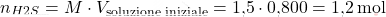 \[ n_{\ce{H2S}} = M \cdot V_{\text{soluzione iniziale}} = \text{1,5} \cdot \text{0,800} = \text{1,2} \, \text{mol} \]