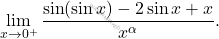 \[ \lim_{x \to 0^+} \frac{\sin(\sin x) - 2\sin x + x}{x^\alpha}. \]