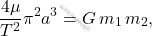 \begin{equation*} \dfrac{4\mu}{T^2}\pi^2a^3=G\,m_1\,m_2, \end{equation*}
