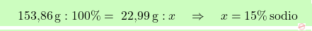 \[\boxcolorato{chimica}{ \text{ 153,86} \, \text{g} : 100\% = \text{ 22,99} \, \text{g} : x \quad \Rightarrow \quad x = 15\% \, \text{sodio}}\]