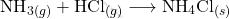 \[ \text{NH}_{3(g)} + \text{HCl}_{(g)} \longrightarrow \text{NH}_4\text{Cl}_{(s)} \]