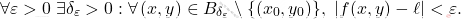 \[\forall \varepsilon > 0 \; \exists \delta_\varepsilon>0 : \forall \,(x,y)\in B_{\delta_\varepsilon}\setminus\{(x_0,y_0)\},\,\,|f(x, y) - \ell | < \varepsilon.\]