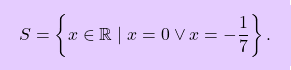 \[\boxcolorato{superiori}{S = \left\{ x \in \mathbb{R} \mid x = 0 \vee x = -\dfrac{1}{7} \right\}. }\]