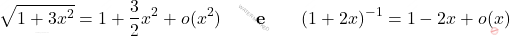 \[\sqrt{1+3x^2} = 1+\frac{3}{2}x^2 + o(x^2) \qquad \textbf{e} \qquad (1+2x)^{-1} = 1-2x +o(x)\]