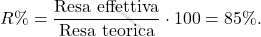 \[ R\% = \frac{\text{Resa effettiva}}{\text{Resa teorica}} \cdot 100 = 85\%. \]