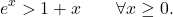 \begin{equation*} e^x>1+x \qquad \forall x \geq 0. \end{equation*}