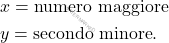 \[\begin{aligned}  &x = \text{numero maggiore}\\ &y = \text{secondo minore}. \end{aligned}\]