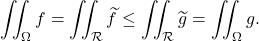 \[\iint_\Omega f = \iint_\mathcal R \widetilde f \leq \iint_\mathcal R \widetilde g = \iint_\Omega g .\]