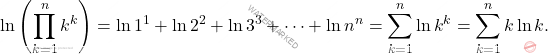 \[\begin{aligned} 	\ln \left(\prod_{k=1}^{n}k^k\right)&=\ln1^1+\ln2^2+\ln3^3+\dots+\ln n^n=\sum_{k=1}^{n}\ln k^k=\sum_{k=1}^{n}k\ln k. \end{aligned}\]