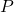 \displaystyle P