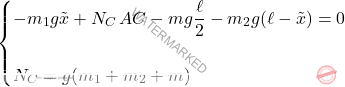 \[\begin{cases} -m_1g \tilde{x} + N_C \, AC - mg \dfrac{\ell}{2} - m_2g (\ell-\tilde{x})=0\\\\ N_C = g(m_1+m_2+m) \end{cases}\]
