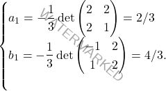\[\begin{cases} 	a_1=-\dfrac 1 3 \det\begin{pmatrix} 	2&2\\ 	2&1\\ 	\end{pmatrix}=2/3\\ 	b_1=-\dfrac 1 3\det\begin{pmatrix} 	-1&2\\ 	1&2\\ 	\end{pmatrix}=4/3.\\\]