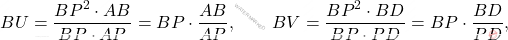 \[\begin{aligned} 		BU=\dfrac{BP^2\cdot AB}{BP\cdot AP}=BP\cdot\dfrac{AB}{AP},\qquad 		BV=\dfrac{BP^2\cdot BD}{BP\cdot PD}=BP\cdot\dfrac{BD}{PD}, 	\end{aligned}\]