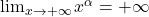 \lim_{x \to +\infty} x^\alpha=+\infty