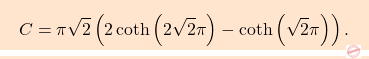 \begin{equation*} \boxcolorato{analisi}{C=\pi\sqrt{2}\left(2\coth\left(2\sqrt{2}\pi\right)-\coth\left(\sqrt{2}\pi\right)\right). } \end{equation*}