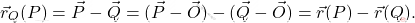 \[ \vec{r}_Q(P) = \vec{P} - \vec{Q} = (\vec{P} - \vec{O}) - (\vec{Q} - \vec{O}) = \vec{r}(P) - \vec{r}(Q). \]