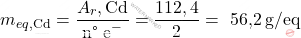 \[ m_{eq,\text{Cd}} = \frac{A_r,\text{Cd}}{\text{n° e}^-} = \frac{112,4}{2} = \text{ 56,2} \, \text{g/eq} \]