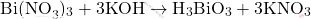 \[ \text{Bi(NO}_3)_3 + 3 \text{KOH} \rightarrow \text{H}_3 \text{BiO}_3 + 3 \text{KNO}_3 \]