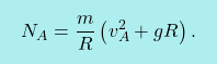\[\boxcolorato{fisica}{ N_A=\dfrac{m}{R}\left({v_{A}^2}+ gR\right).}\]