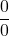\displaystyle \frac{0}{0}