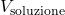 V_{\text{soluzione}}