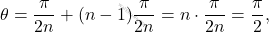 \[\theta=\frac{\pi}{2n}+(n-1)\frac{\pi}{2n}=n\cdot\frac{\pi}{2n}=\frac{\pi}{2},\]