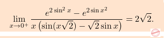 \[\boxcolorato{analisi}{\lim_{x \to 0^+} \frac{e^{2 \sin^2 x} - e^{2 \sin x^2}}{x \left( \sin(x \sqrt{2}) - \sqrt{2} \sin x \right)}=2\sqrt{2}.}\]