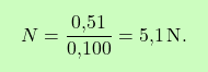 \[\boxcolorato{chimica}{N = \frac{\text{0,51}}{\text{0,100}} = \text{5,1} \, \text{N}. }\]