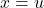 x = u
