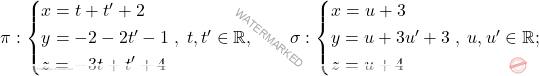 \pi: \begin{cases*} 					x = t+t'+2\\ y= -2 -2 t'-1\\ z=-3t+t'+4 				\end{cases*}, \; t,t'\in \mathbb{R}, \qquad  \sigma: \begin{cases*} 					x = u+3 \\ y= u+3u'+3\\ z=u+4 				\end{cases*}, \; u,u'\in \mathbb{R};