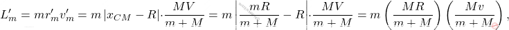 \begin{equation*} L^\prime_m= m r^\prime_m v^\prime_m=m \left \vert x_{CM}-R\right \vert \cdot \dfrac{MV}{m+M}=m \left \vert \dfrac{mR}{m+M}-R\right \vert \cdot \dfrac{MV}{m+M}=m\left(\dfrac{MR}{m+M}\right)\left(\dfrac{Mv}{m+M}\right), \end{equation*}