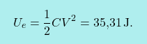 \[\boxcolorato{fisica}{U_e={1\over 2}CV^2=\text{35,31}\,\text{J}.}\]