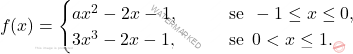 \[ f(x) =\begin{cases} 	ax^2 - 2x - 1, \qquad &\text{se } \, -1 \le x \le 0, \\ 	3x^3 - 2x - 1, \qquad &\text{se } \, 0 < x \le 1. \end{cases} \]