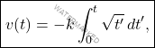 \begin{equation*}     \boxed{v(t)=-k\int_{0}^t\sqrt{t'}\,dt',} \end{equation*}