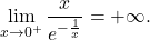 \begin{equation*} \lim_{x \to 0^+} \frac{x}{e^{-\frac{1}{x}}} = +\infty. \end{equation*}