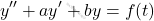 \begin{equation*}     y''+ay'+by=f(t) \end{equation*}