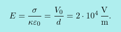\[\boxcolorato{fisica}{E={\sigma\over \kappa \varepsilon_0}={V_0\over d}=2\cdot 10^4\,\frac{\text{V}}{\text{m}}.}\]